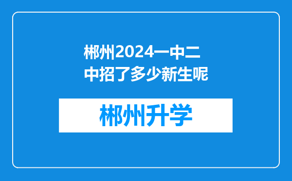 郴州2024一中二中招了多少新生呢