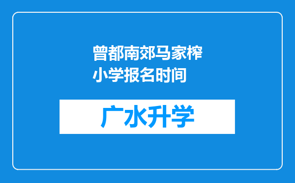 曾都南郊马家榨小学报名时间