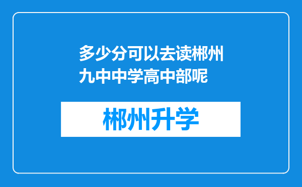 多少分可以去读郴州九中中学高中部呢