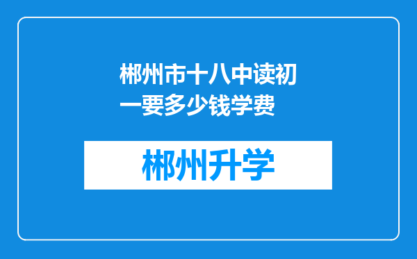 郴州市十八中读初一要多少钱学费