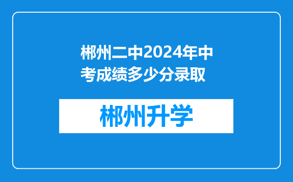 郴州二中2024年中考成绩多少分录取