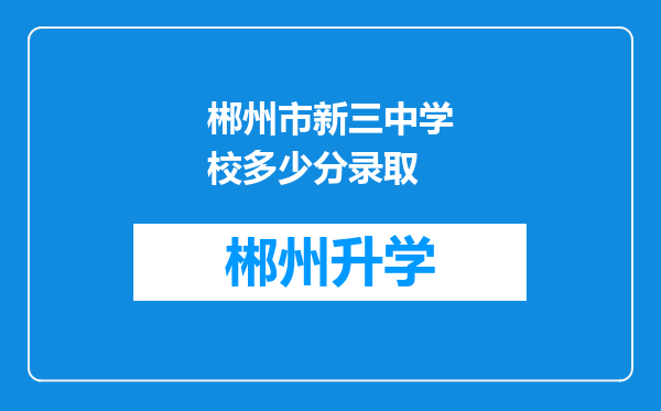 郴州市新三中学校多少分录取