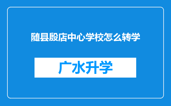 随县殷店中心学校怎么转学