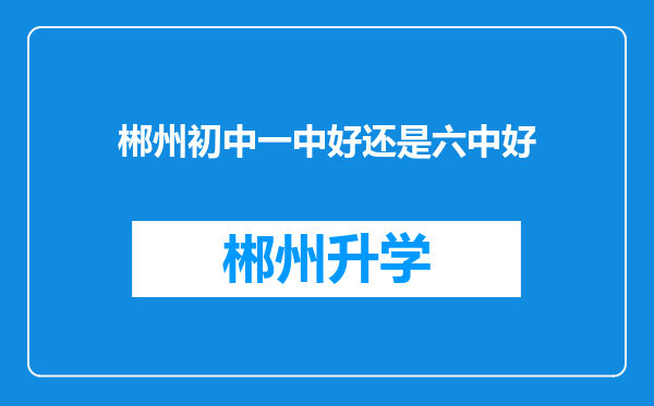 郴州初中一中好还是六中好