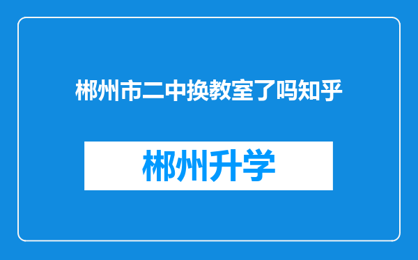 郴州市二中换教室了吗知乎