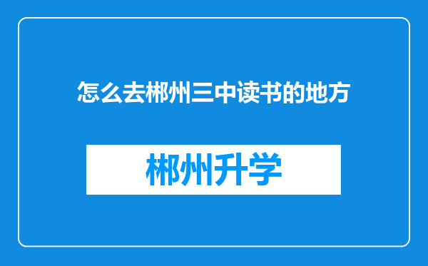 怎么去郴州三中读书的地方