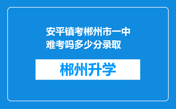 安平镇考郴州市一中难考吗多少分录取