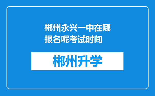 郴州永兴一中在哪报名呢考试时间