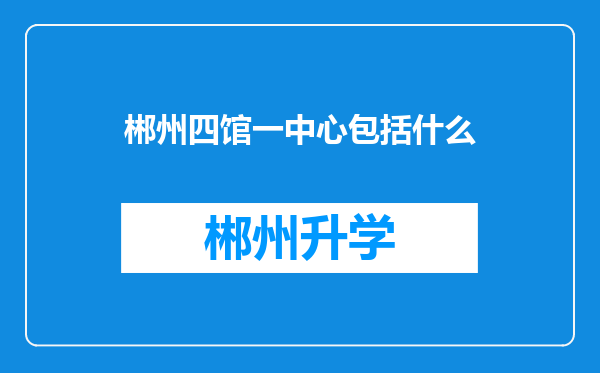 郴州四馆一中心包括什么