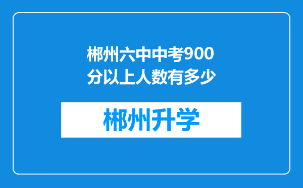 郴州六中中考900分以上人数有多少