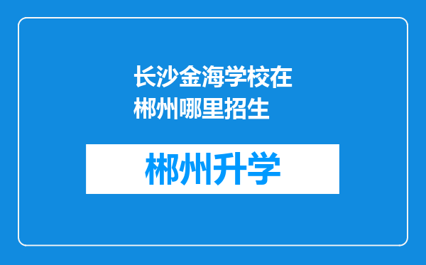 长沙金海学校在郴州哪里招生