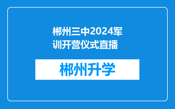 郴州三中2024军训开营仪式直播