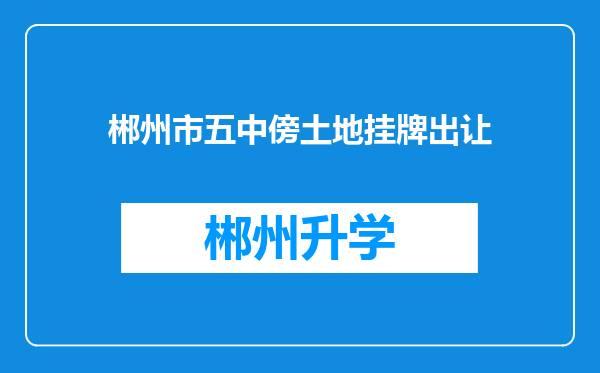 郴州市五中傍土地挂牌出让