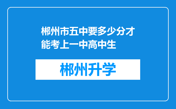 郴州市五中要多少分才能考上一中高中生