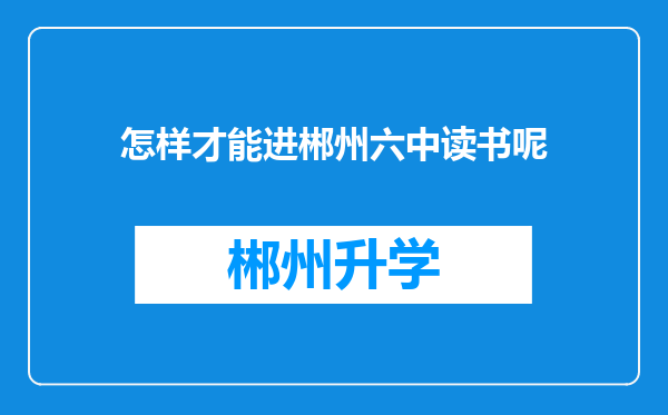 怎样才能进郴州六中读书呢