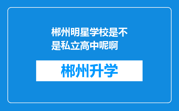 郴州明星学校是不是私立高中呢啊