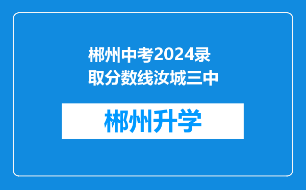 郴州中考2024录取分数线汝城三中