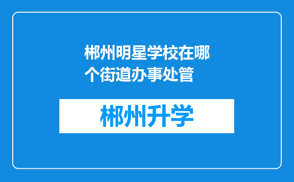 郴州明星学校在哪个街道办事处管