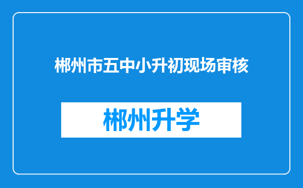 郴州市五中小升初现场审核