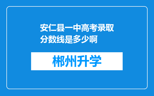 安仁县一中高考录取分数线是多少啊