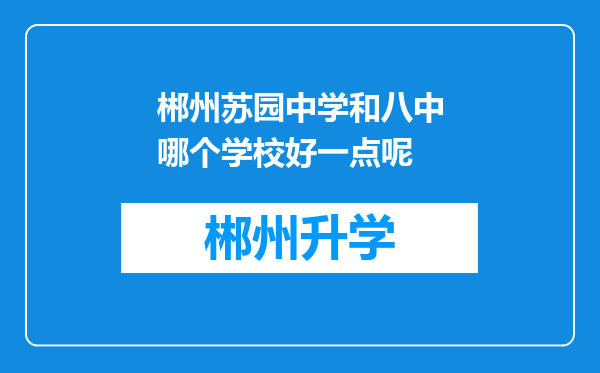 郴州苏园中学和八中哪个学校好一点呢