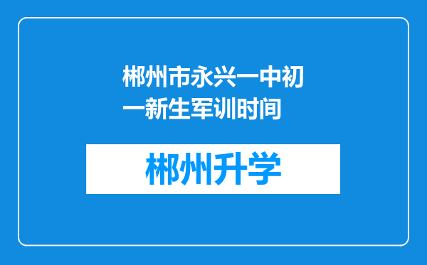 郴州市永兴一中初一新生军训时间