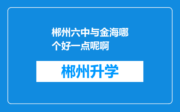 郴州六中与金海哪个好一点呢啊