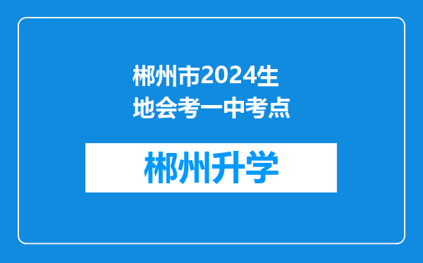 郴州市2024生地会考一中考点