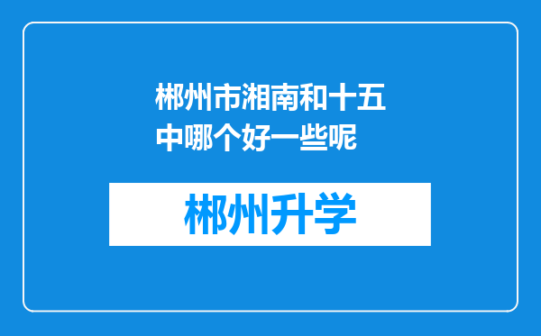 郴州市湘南和十五中哪个好一些呢