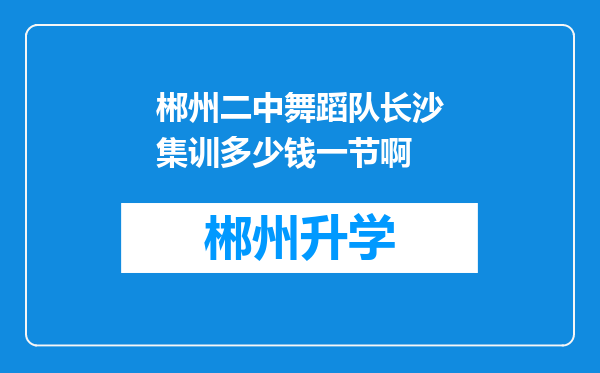 郴州二中舞蹈队长沙集训多少钱一节啊