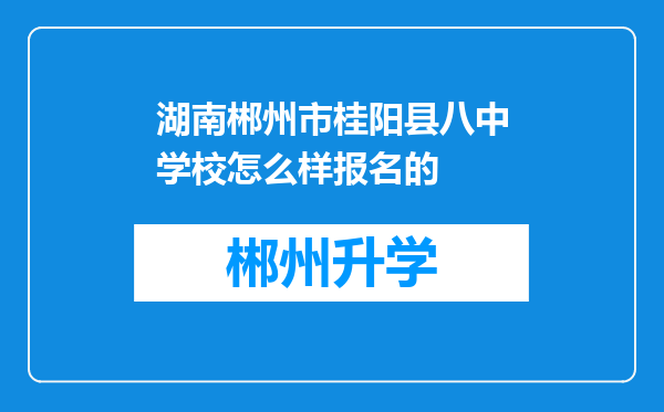 湖南郴州市桂阳县八中学校怎么样报名的