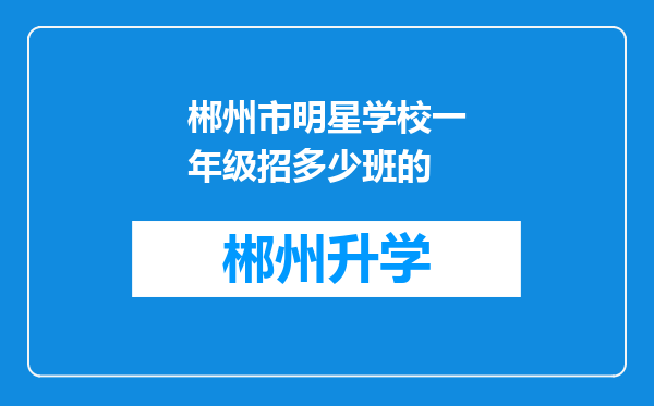 郴州市明星学校一年级招多少班的