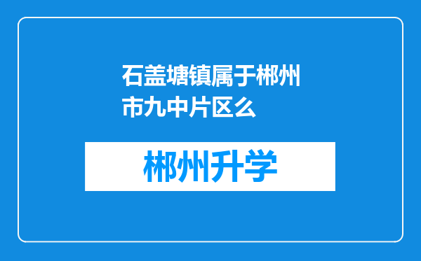 石盖塘镇属于郴州市九中片区么