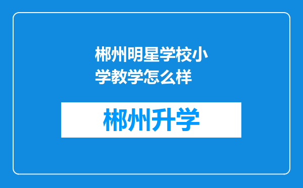 郴州明星学校小学教学怎么样