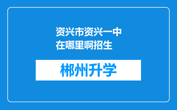 资兴市资兴一中在哪里啊招生