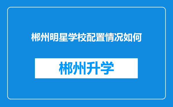 郴州明星学校配置情况如何