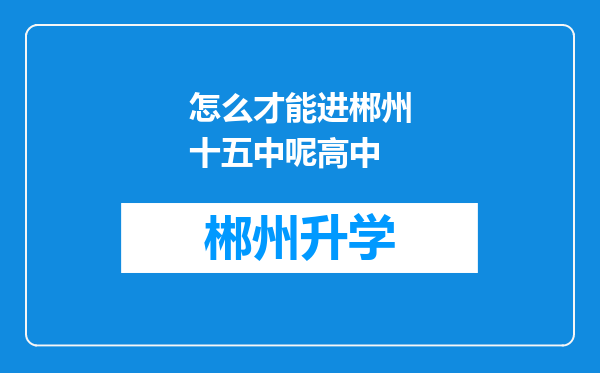 怎么才能进郴州十五中呢高中