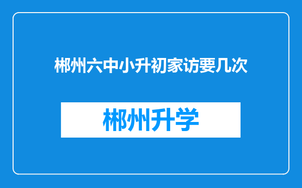 郴州六中小升初家访要几次