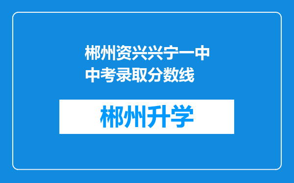 郴州资兴兴宁一中中考录取分数线