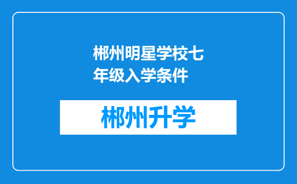 郴州明星学校七年级入学条件