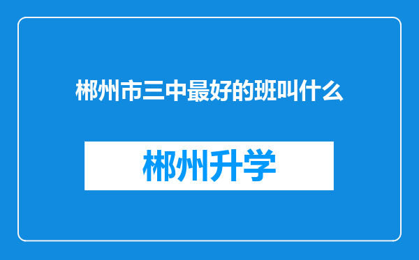 郴州市三中最好的班叫什么