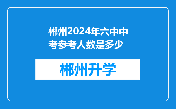 郴州2024年六中中考参考人数是多少