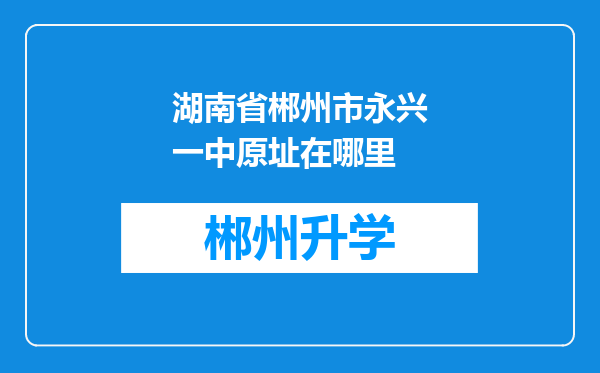 湖南省郴州市永兴一中原址在哪里