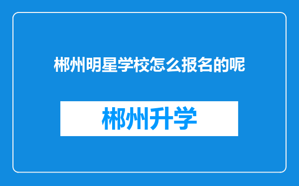 郴州明星学校怎么报名的呢