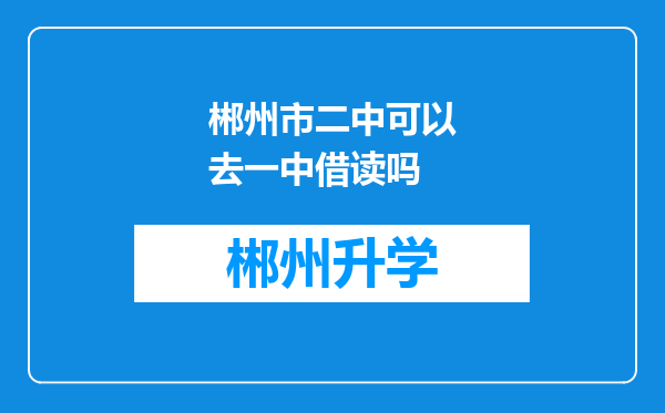 郴州市二中可以去一中借读吗