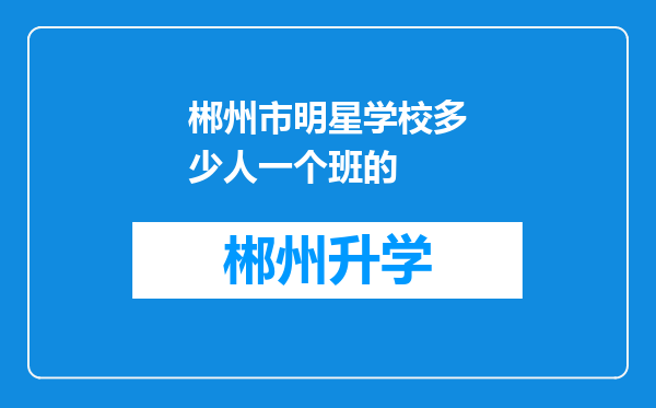 郴州市明星学校多少人一个班的