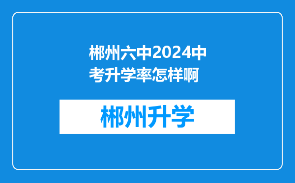 郴州六中2024中考升学率怎样啊