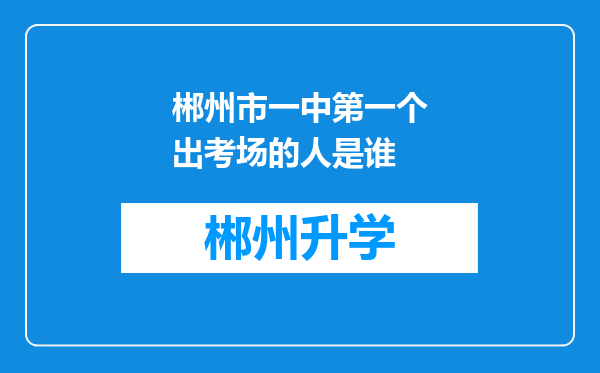 郴州市一中第一个出考场的人是谁