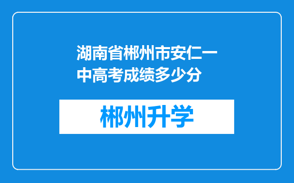 湖南省郴州市安仁一中高考成绩多少分