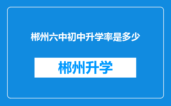 郴州六中初中升学率是多少